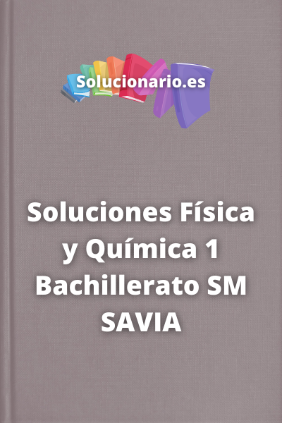 Soluciones Física y Química 1 Bachillerato SM SAVIA