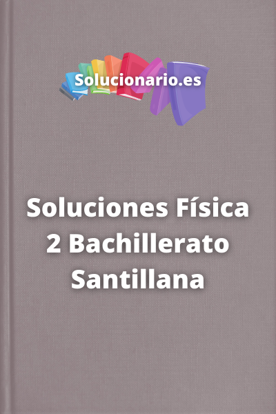 Soluciones Física 2 Bachillerato Santillana