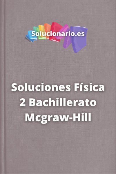 Soluciones Física 2 Bachillerato Mcgraw-Hill