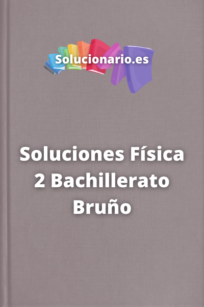 Soluciones Física 2 Bachillerato Bruño