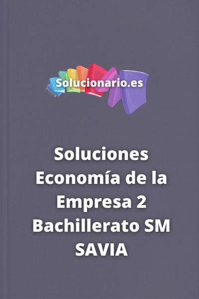 Soluciones Economía de la Empresa 2 Bachillerato SM SAVIA