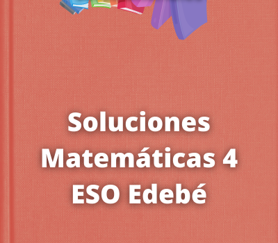Soluciones Matemáticas 4 ESO Edebé