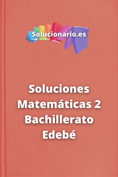 Soluciones Matemáticas 2 Bachillerato Edebé