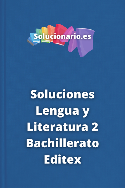 Soluciones Lengua y Literatura 2 Bachillerato Editex