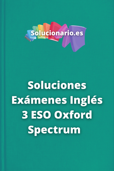 Soluciones Exámenes Inglés 3 ESO Oxford Spectrum  