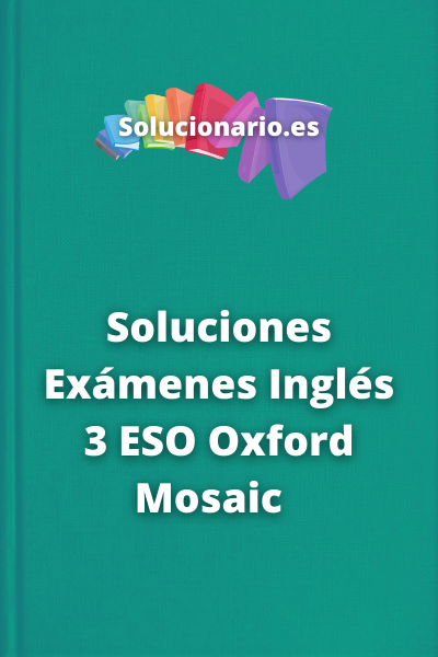 Soluciones Exámenes Inglés 3 ESO Oxford Mosaic  
