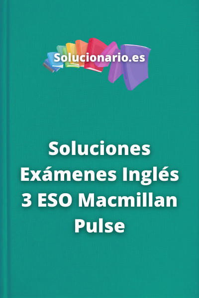 Soluciones Exámenes Inglés 3 ESO Macmillan Pulse