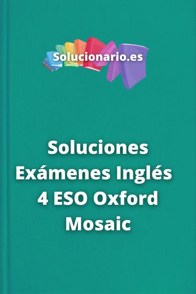 Soluciones Exámenes Inglés  4 ESO Oxford Mosaic