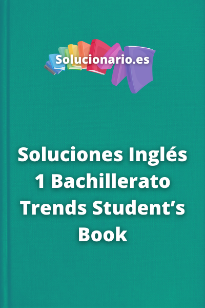 Soluciones Inglés 1 Bachillerato Trends Student’s Book