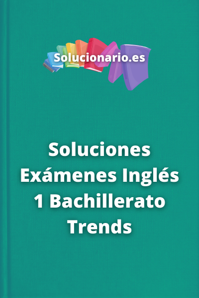Soluciones Exámenes Inglés 1 Bachillerato Trends