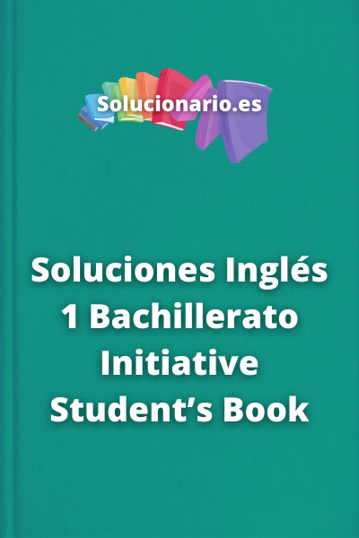 Soluciones Inglés 1 Bachillerato Initiative Student’s Book