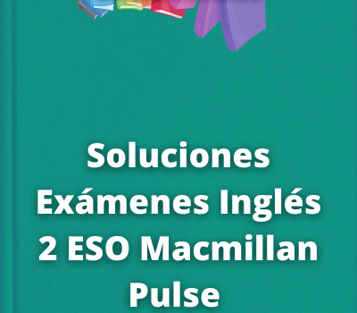 Soluciones Exámenes Inglés 2 ESO Macmillan Pulse