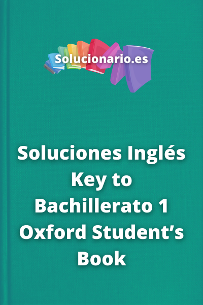 Soluciones Inglés Key to Bachillerato 1 Oxford Student’s Book