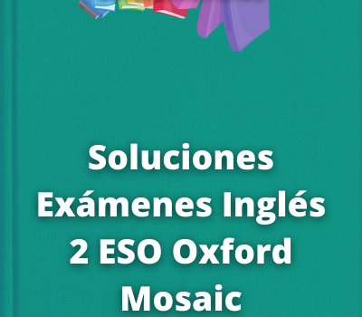 Soluciones Exámenes Inglés 2 ESO Oxford Mosaic