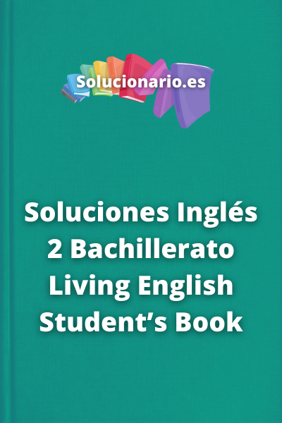 Soluciones Inglés 2 Bachillerato Living English Student’s Book