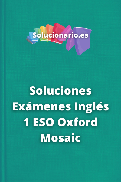 Soluciones Exámenes Inglés 1 ESO Oxford Mosaic