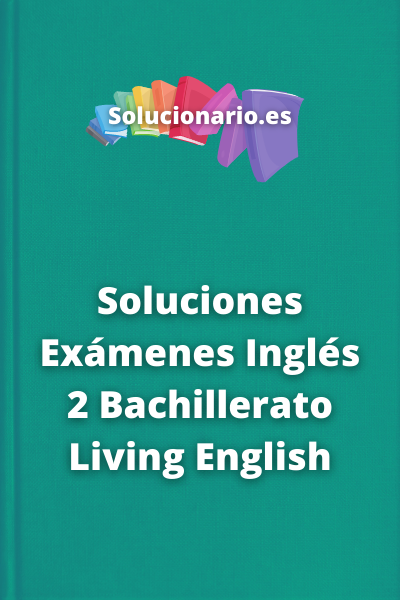 Soluciones Exámenes Inglés 2 Bachillerato Living English