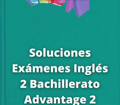 Soluciones Exámenes Inglés 2 Bachillerato Advantage 2