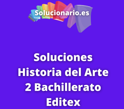 Soluciones Historia del Arte 2 Bachillerato Editex