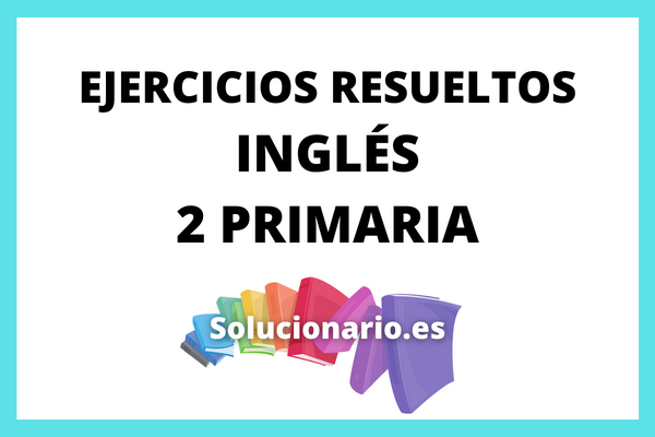 Ejercicios Resueltos de Inglés 2 Primaria 2025 / 2026 [PDF]