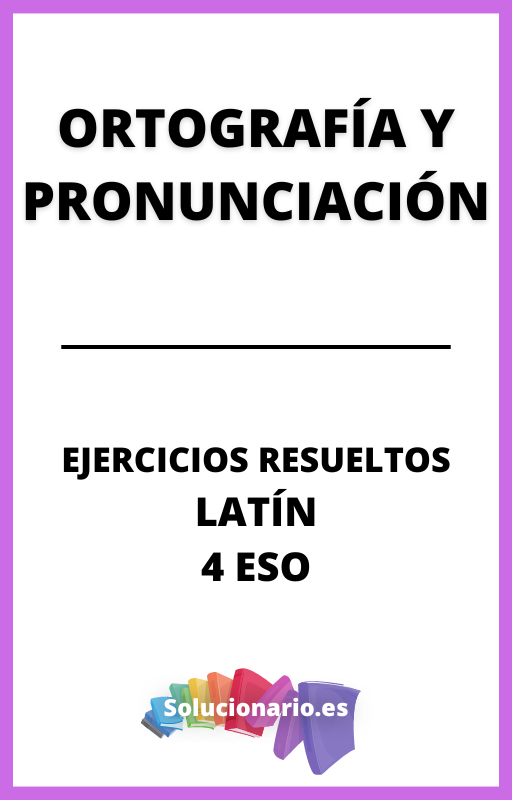 Ejercicios Resueltos de Ortografia y Pronunciacion Latin 4 ESO