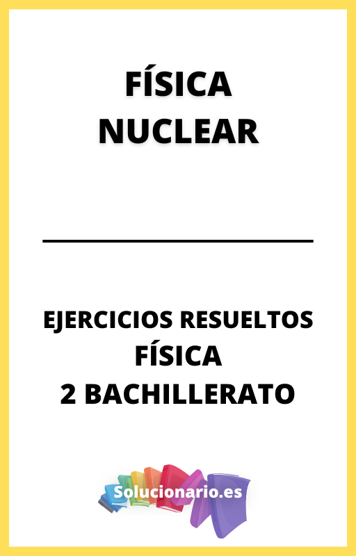 Ejercicios Resueltos de Fisica Nuclear Fisica 2 Bachillerato