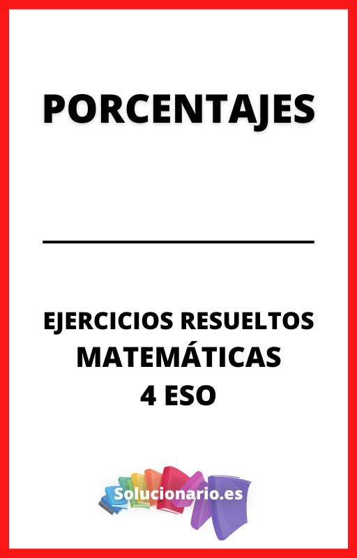 Ejercicios Resueltos de Porcentajes Matematicas 4 ESO