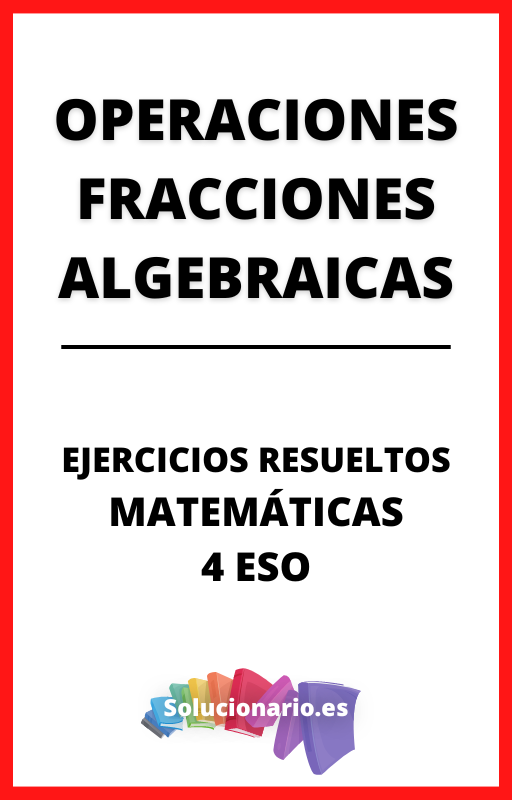 Ejercicios Resueltos de Operaciones Fracciones Algebraicas Matematicas 4 ESO