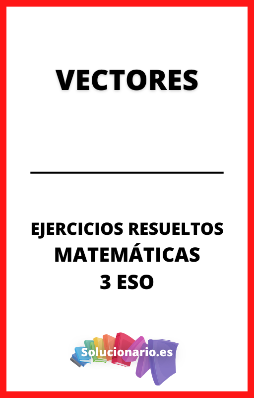 Ejercicios Resueltos de Vectores Matematicas 3 ESO