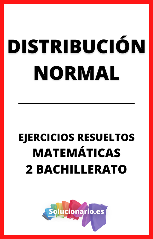 Ejercicios Resueltos de Distribución Normal Matematicas 2 Bachillerato