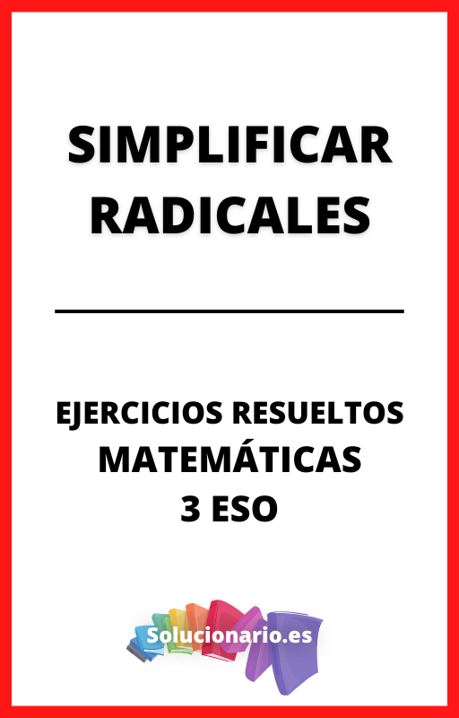 Ejercicios Resueltos de Simplificar Radicales Matematicas 3 ESO