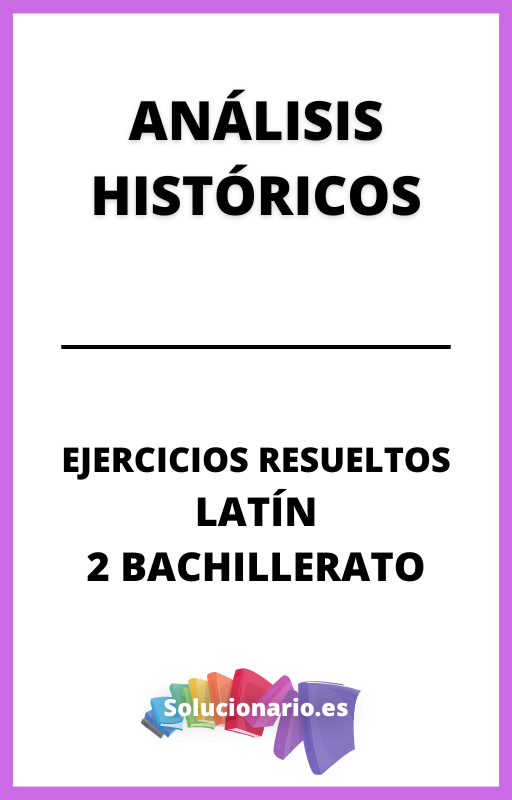 Ejercicios Resueltos de Analisis Historicos Latin 2 Bachillerato