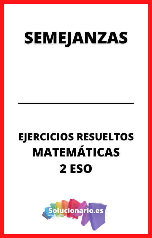 Ejercicios Resueltos de Semejanzas Matematicas 2 ESO