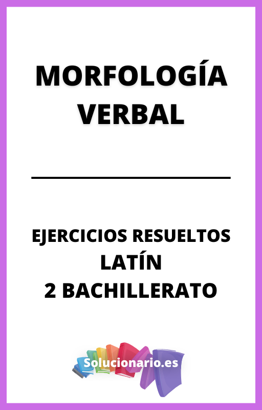 Ejercicios Resueltos de Morfologia Verbal Latin 2 Bachillerato