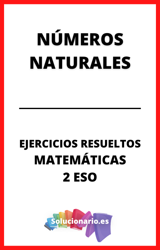 Ejercicios Resueltos de Numeros Naturales Matematicas 2 ESO