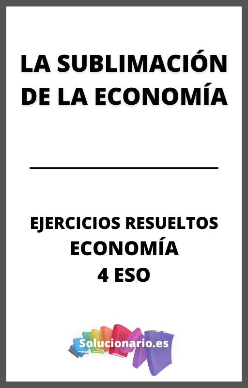 Ejercicios Resueltos de la Sublimacion Economica Economia 4 ESO