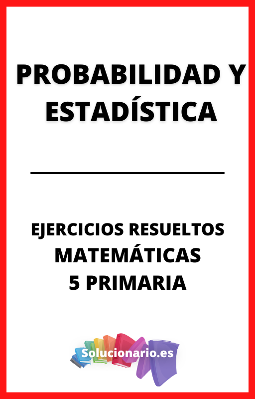 Ejercicios Resueltos de Probabilidad y Estadistica Matematicas 5 Primaria