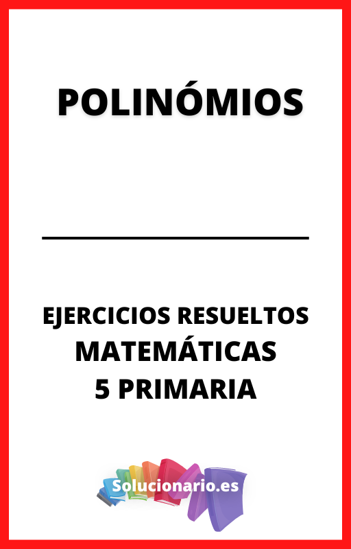 Ejercicios Resueltos de Polinomios Matematicas 5 Primaria