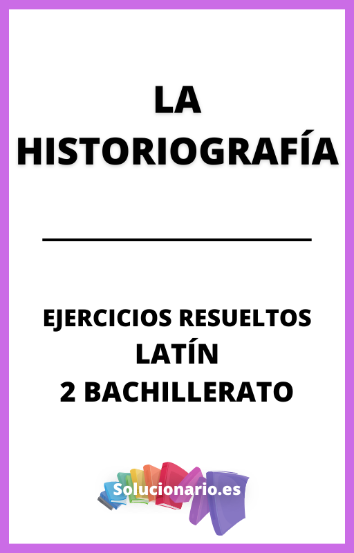 Ejercicios Resueltos de la Historiagrafia Latin 2 Bachillerato