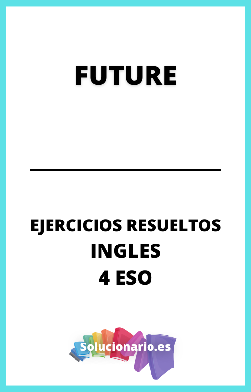 Ejercicios Resueltos de Future Ingles 4 ESO