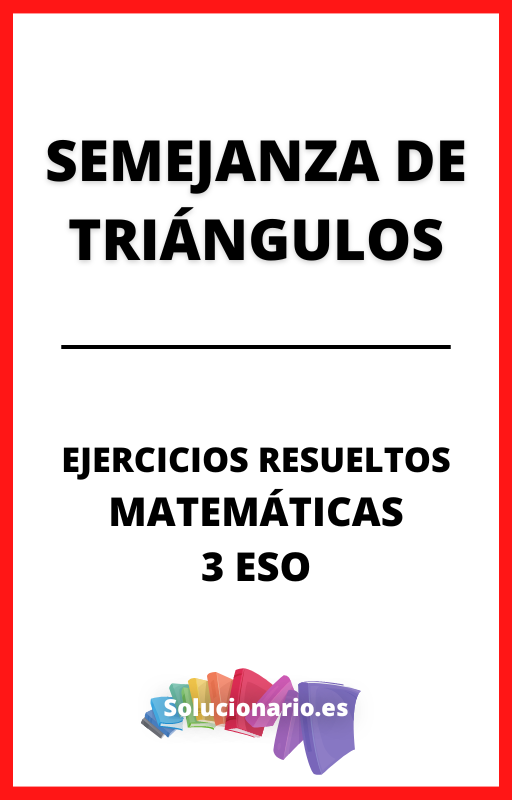 Ejercicios Resueltos de Semejanza de Triángulos Matematicas 3 ESO