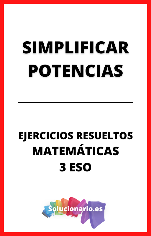 Ejercicios Resueltos de Simplificar Potencias Matematicas 3 ESO