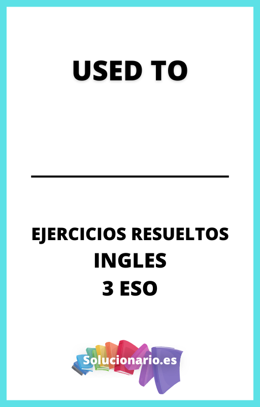Ejercicios Resueltos de Used to Ingles 3 ESO