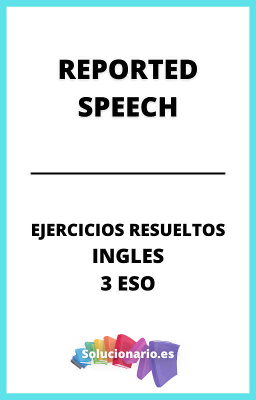 Ejercicios Resueltos de Reported Speech Ingles 3 ESO