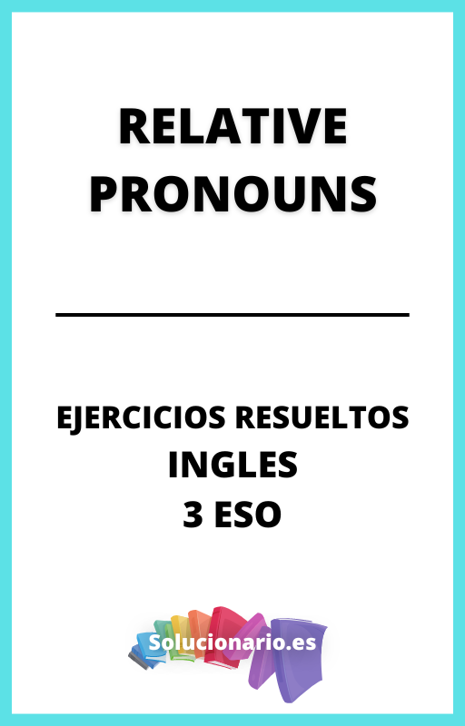 Ejercicios Resueltos de Relative Pronouns Ingles 3 ESO